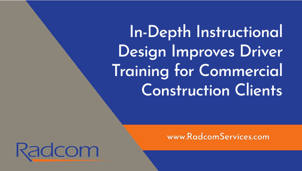 A graphic with text: In-Depth Instructional Design Improves Driver Training for Commercial Construction Clients. The bottom has the Radcom logo and an orange bar with www.RadcomServices.com. Blue, gray, and orange color blocks.