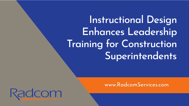 Graphic with a blue and gray background, featuring the text: Instructional Design Enhances Leadership Training for Construction Superintendents. Includes the Radcom logo and website: www.RadcomServices.com.